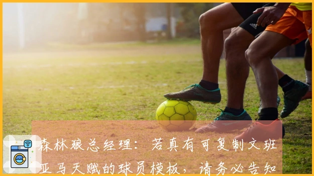 森林狼总经理：若真有可复制文班亚马天赋的球员模板，请务必告知